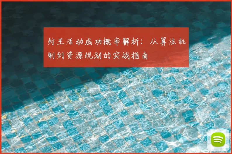 封王活动成功概率解析：从算法机制到资源规划的实战指南